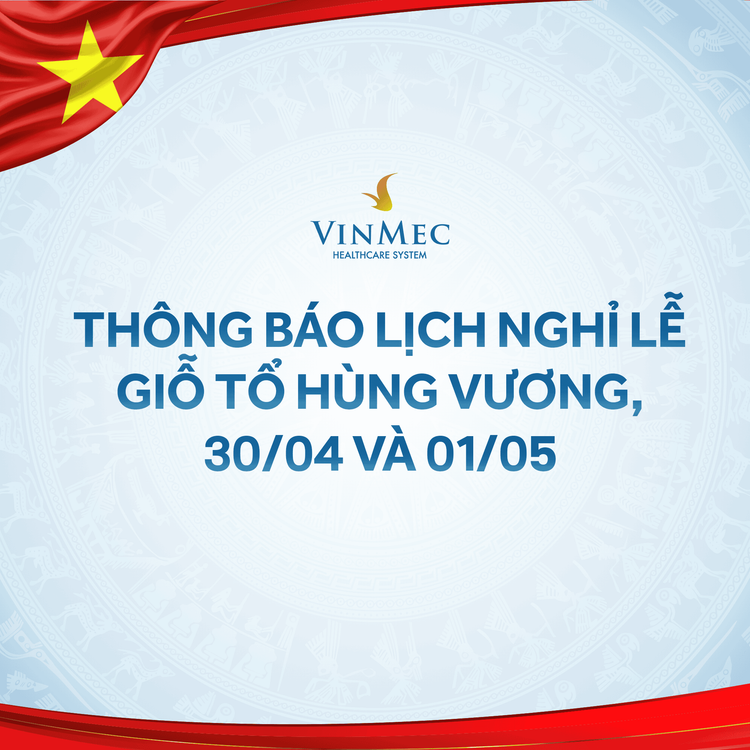 Hệ thống Y tế Vinmec thông báo lịch nghỉ lễ Giỗ Tổ Hùng Vương, 30/04 và 01/05 năm 2026